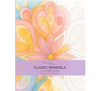 Classic Mandala Coloring Book for Adults: 40 Relaxing Mandala Designs for Stress Relief, Mindfulness and Creative Calm (Mandala Coloring Books for Adults - Elegant, Intricate & Classic Designs)