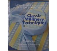 Classic Millinery Techniques: A Complete Guide to Making and Designing Today's Hats