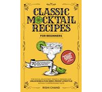 Classic Mocktail Recipes For Beginners: 70 Deliciously Easy Non-Alcoholic Drink Recipes For Social Enjoyment, Mindful Drinking And Unlocking A Fun Zero-Proof Lifestyle Without Compromising Taste