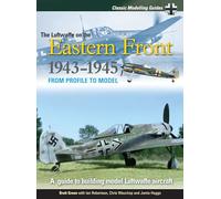Classic Modelling Guides Vol 2 The Luftwaffe on the Eastern Front 1943-5: A Guide to Building Model Luftwaffe Aircraft