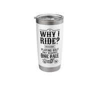 Classic Motorcycle Biker Why I Ride? Because Playing Golf Stainless Steel Insulated Tumbler