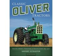 Classic Oliver Tractors: History, Models, Variations, & Specifications 1897-1976: History, Models, Variations, and Specifications 1897-1976