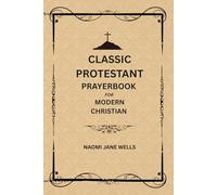Classic Protestant Prayerbook for Modern Christian: Powerful Prayers for Strength, Guidance, Worship, and Daily Faith