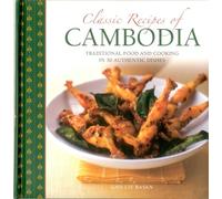 Classic Recipes of Cambodia: Traditional Food and Cooking in 25 Authentic Dishes