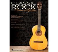 CLASSIC ROCK FOR CLASSICAL GUITAR by Hal Leonard Publishing Corporation