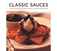 Classic Sauces: 150 delicious ideas shown in more than 300 photographs