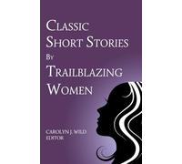 Classic Short Stories by Trailblazing Women