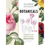Classic Sketchbook: Botanicals : Secrets of Observational Drawing