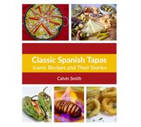 Classic Spanish Tapas: Iconic Recipes and Their Stories