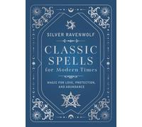 Classic Spells for Modern Times: Magic for Love, Protection, and Abundance