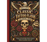 Classic Tattoo Flash Coloring Book: 40 Bold Tattoo-Inspired Designs for Adults Featuring Skulls, Roses, Eagles, Daggers, Snakes & Legendary Flash Art