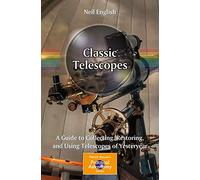 Classic Telescopes: A Guide to Collecting, Restoring, and Using Telescopes of Yesteryear (The Patrick Moore Practical Astronomy Series)