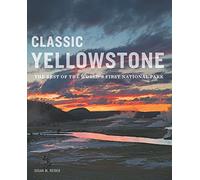 Classic Yellowstone: The Best of the World's First National Park