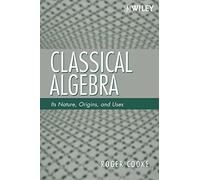 Classical Algebra – Its Nature, Origins, and Uses