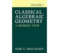 Classical Algebraic Geometry: Volume 1: A Modern View