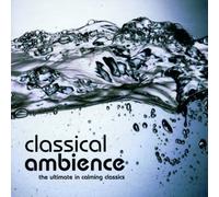 Classical Ambience : The Ultimate In Calming Classics