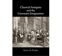 Classical Antiquity and the Cinematic Imagination