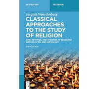 Classical Approaches to the Study of Religion: Aims, Methods, and Theories of Research. Introduction and Anthology (De Gruyter Studium)