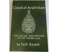 Classical Arab Islam: The Culture & Heritage of the Golden Age
