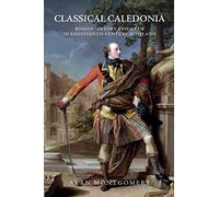 Classical Caledonia: Roman History and Myth in Eighteenth-Century Scotland