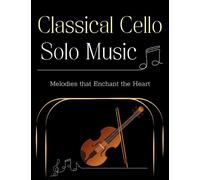 Classical Cello Solo Music: Melodies that Enchant the Heart