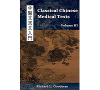Classical Chinese Medical Texts: Learning to Read the Classics of Chinese Medicine (Vol. III)