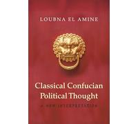 Classical Confucian Political Thought: A New Interpretation