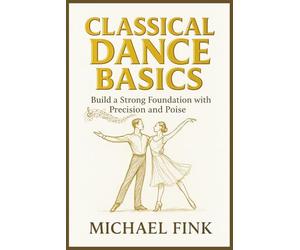 Classical Dance Basics: Build a Strong Foundation with Precision and Poise