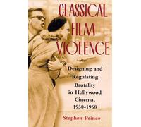 [(Classical Film Violence: Designing and Regulating Brutality in Hollywood Cinema, 1930-1968)] [Author: Stephen Prince] published on (November, 2003)