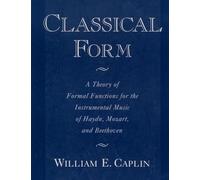 Classical Form – A Theory of Formal Functions for Instrumental Music of Haydn, Mozart & Beethoven