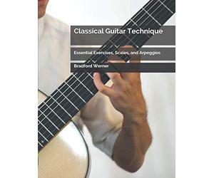 Classical Guitar Technique: Essential Exercises, Scales, and Arpeggios