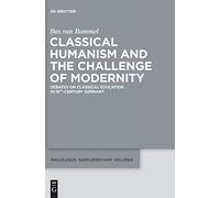 Classical Humanism and the Challenge of Modernity: Debates on Classical Education in 19th-Century Germany (Philologus. Supplemente / Philologus. Supplementary Volumes): 1
