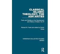 Classical Islamic Theology: The Ash`arites: Texts and Studies on the Development and History of Kalam, Vol. III: 835 (Variorum Collected Studies)
