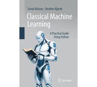 Classical Machine Learning : A Practical Guide Using Python