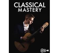 Classical Mastery: Learn to Play Classical Guitar Step-By-Step (Mastery Programs)