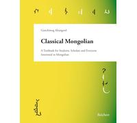 Classical Mongolian: A Textbook for Students, Scholars, and Everyone Interested in Mongolian