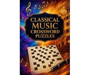 Classical Music Crossword Puzzles: Masters of Symphony & Opera: A Challenging Journey Through the Greatest Composers, Operas, and Timeless Symphonies