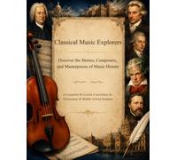 Classical Music Explorers: Discover the Stories, Composers, and Masterpieces of Music History