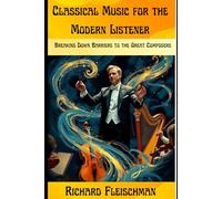 Classical Music for the Modern Listener: Breaking Down Barriers to the Great Composers (Rediscovering Classical Music)