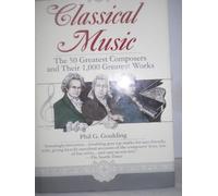Classical Music: The 50 Greatest Composers and Their 1,000 Greatest Works