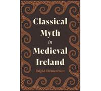 Classical Myth in Medieval Ireland (Studies in Celtic History)