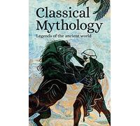 Classical Mythology: Legends of the Ancient World (Arcturus World Mythology)