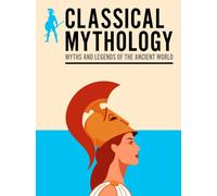 Classical Mythology : Myths and Legends of the Ancient World