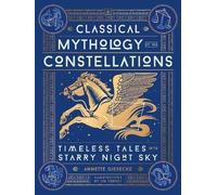 Classical Mythology of the Constellations: Timeless Tales of the Starry Night Sky