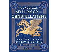 Classical Mythology of the Constellations : Timeless Tales of the Starry Night Sky