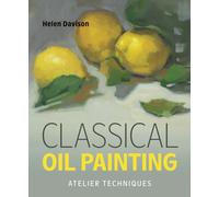 Classical Oil Painting : Atelier Techniques