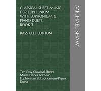 Classical Sheet Music For Euphonium With Euphonium & Piano Duets Book 2 Bass Clef Edition: Ten Easy Classical Sheet Music Pieces For Solo Euphonium & ... Sheet Music For Euphonium (Bass Clef))