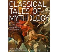 Classical Tales of Mythology: Heroes, Gods and Monsters of Ancient Rome and Greece