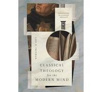 Classical Theology for the Modern Mind (Explorations in Classical Theology)
