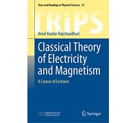 Classical Theory of Electricity and Magnetism: A Course of Lectures: 21 (Texts and Readings in Physical Sciences, 21)